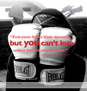 Everyone fights their demons but you can't lose unless you let yourself lose. 